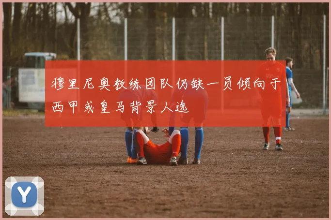 穆里尼奥教练团队仍缺一员倾向于西甲或皇马背景人选
